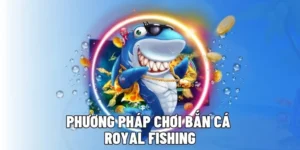 Bùng Nổ Tiền Thưởng Cùng Chiến Thuật Săn Bắn Cá Royal Fishing Xoso333