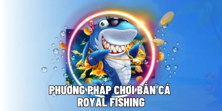 Bùng Nổ Tiền Thưởng Cùng Chiến Thuật Săn Bắn Cá Royal Fishing Xoso333 1 Bùng Nổ Tiền Thưởng Cùng Chiến Thuật Săn Bắn Cá Royal Fishing Xoso333